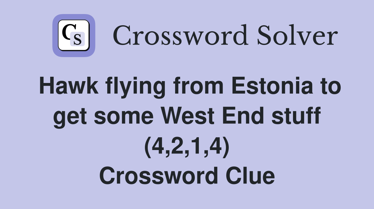 Hawk flying from Estonia to get some West End stuff (4,2,1,4